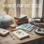 Hobbys für die Seele – was uns wirklich guttut